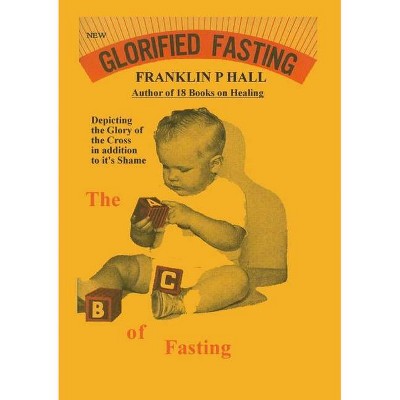 Glorified Fasting - by  Franklin P Hall (Paperback)