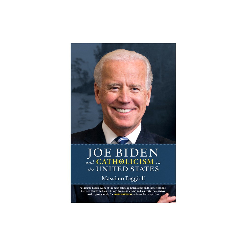 Joe Biden and Catholicism in the United States - by Massimo Faggioli (Paperback)