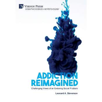 Addiction Reimagined - (Cognitive Science and Psychology) by  Leonard A Steverson (Hardcover)