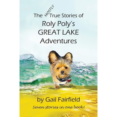 The MOSTLY True Stories of Roly Poly's Great Lake Adventures - by  Gail Fairfield (Paperback)
