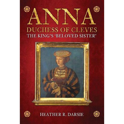 Anna, Duchess of Cleves - by  Heather R Darsie (Hardcover)