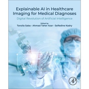 Explainable AI in Healthcare Imaging for Medical Diagnoses - by  Tanzila Saba & Ahmad Taher Azar & Seifedine Kadry (Paperback) - 1 of 1