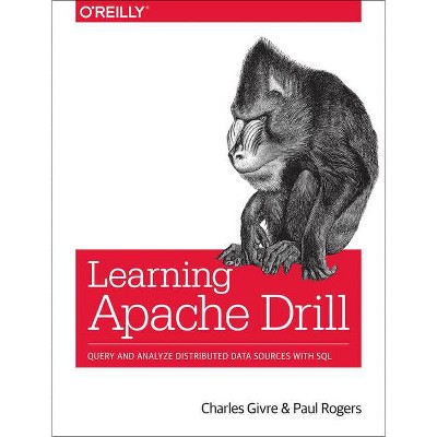 Learning Apache Drill - by  Charles Givre & Paul Rogers (Paperback)