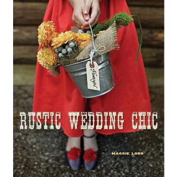 Rustic Wedding Chic - by  Maggie Lord (Hardcover)