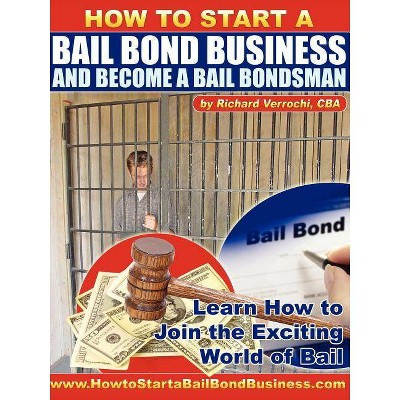 How to Start a Bail Bond Business and Become a Bail Bondsman - by  Richard Verrochi (Paperback)