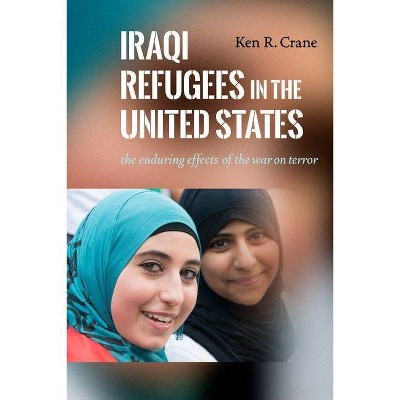 Iraqi Refugees in the United States - by  Ken R Crane (Hardcover)