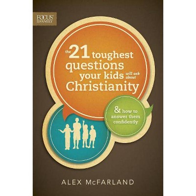  The 21 Toughest Questions Your Kids Will Ask about Christianity - (Focus on the Family Books) by  Alex McFarland (Paperback) 