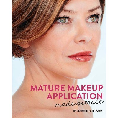 Mature Makeup Application Made Simple - by  Jennifer Stepanik (Paperback)