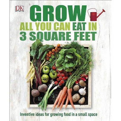 Grow All You Can Eat in 3 Square Feet - by  DK (Paperback)