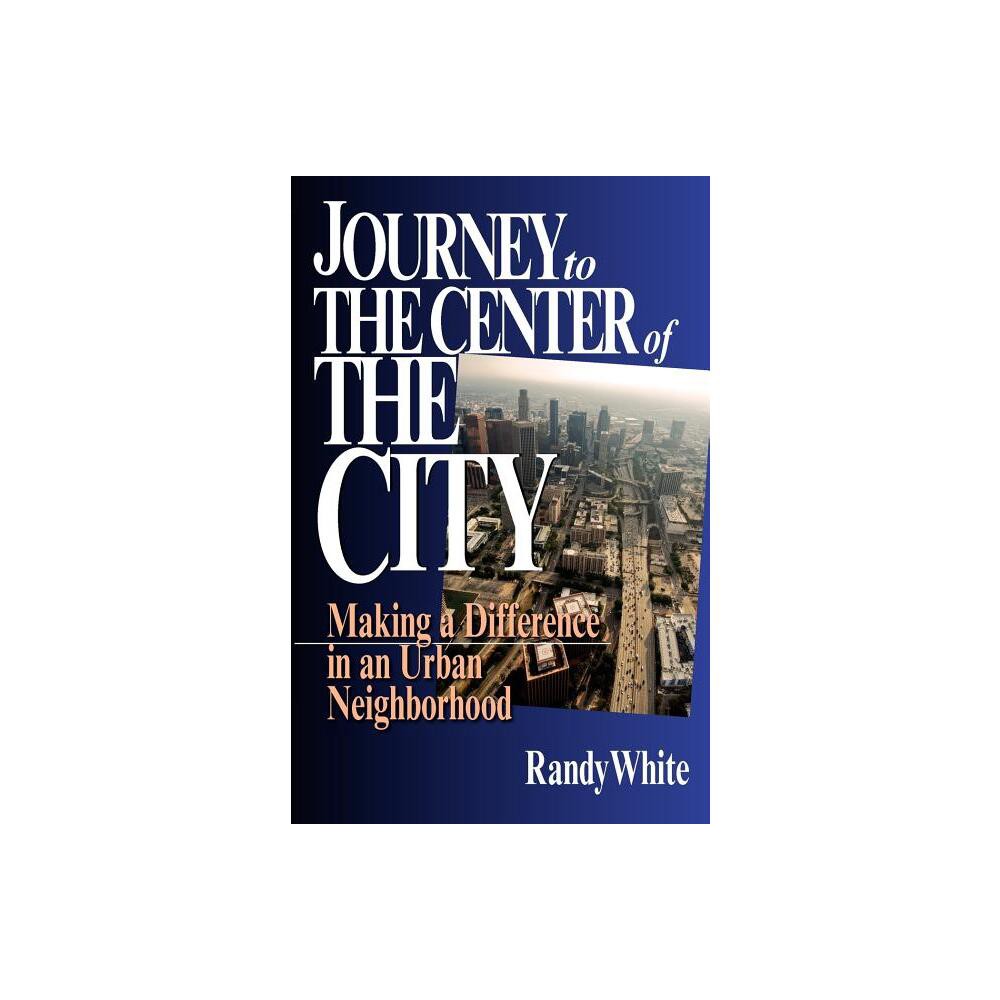 Journey to the Center of the City - by Randy White (Paperback)