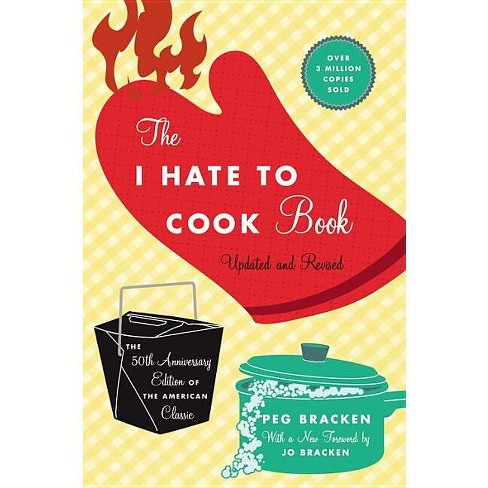 The I Hate To Cook Book (50th Anniversary Edition) - By Peg Bracken ...