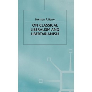 On Classical Liberalism and Libertarianism - by  Norman Barry (Hardcover) - 1 of 1