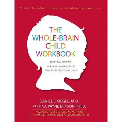 The Whole-Brain Child Workbook - by  Daniel J Siegel & Tina Payne Bryson (Paperback)