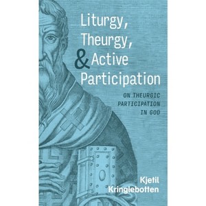 Liturgy, Theurgy, and Active Participation - by Kjetil Kringlebotten - 1 of 1