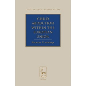 Child Abduction Within the European Union - (Studies in Private International Law) by  Katarina Trimmings (Hardcover) - 1 of 1