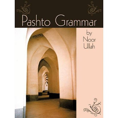 Pashto Grammar - by  Noor Ullah (Paperback)