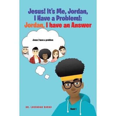 Jesus! It's Me Jordan, I Have a Problem! - by  Lucendah Burns (Paperback)