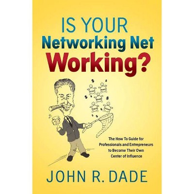 Is Your Networking Net Working? - by  John R Dade (Paperback)