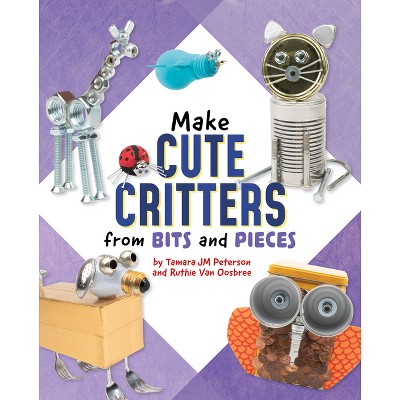 Make Cute Critters from Bits and Pieces - (Scrap Art Fun) by  Ruthie Van Oosbree & Tamara Jm Peterson (Hardcover)