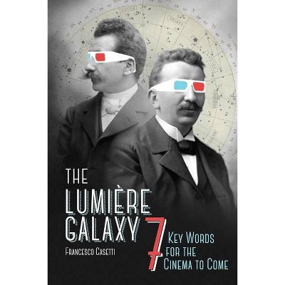 The Lumière Galaxy - (Film and Culture) by  Francesco Casetti (Paperback)