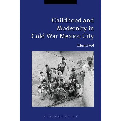 Childhood and Modernity in Cold War Mexico City - by  Eileen Ford (Paperback)