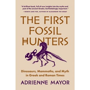 The First Fossil Hunters - by  Adrienne Mayor (Paperback) - 1 of 1