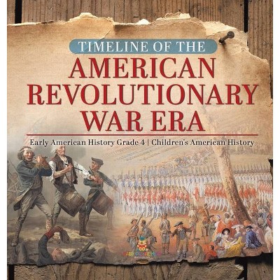 Timeline of the American Revolutionary War Era - Early American History Grade 4 - Children's American History - by  Baby Professor (Hardcover)