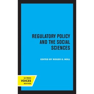 Regulatory Policy and the Social Sciences - (California Social Choice and Political Economy) by  Roger G Noll (Hardcover) - 1 of 1