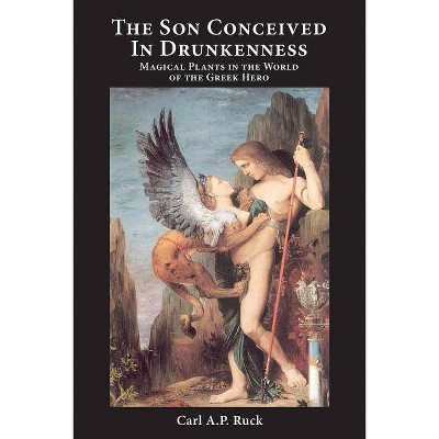 The Son Conceived in Drunkenness - by  Carl a P Ruck (Paperback)