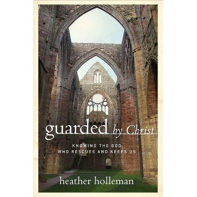 Guarded by Christ - by  Heather Holleman (Paperback)