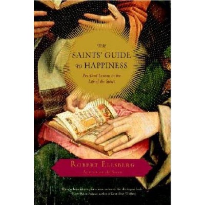 The Saints' Guide to Happiness - by  Robert Ellsberg (Paperback)