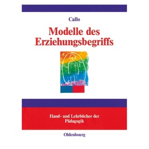 Modelle des Erziehungsbegriffs - (Hand- Und Lehrbücher Der Pädagogik) by  Christian Callo (Hardcover) - 1 of 1