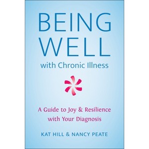 Being Well with Chronic Illness - by  Kat Hill & Nancy Peate (Paperback) - 1 of 1