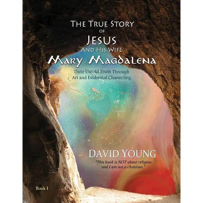 The True Story of Jesus and His Wife Mary Magdalena - by  David Young (Hardcover)