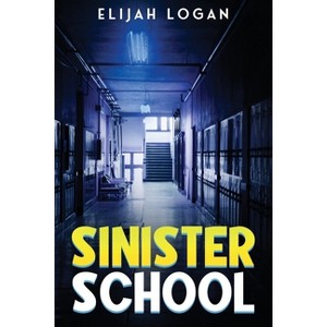 Sinister School - by  Elijah Logan (Paperback) - 1 of 1