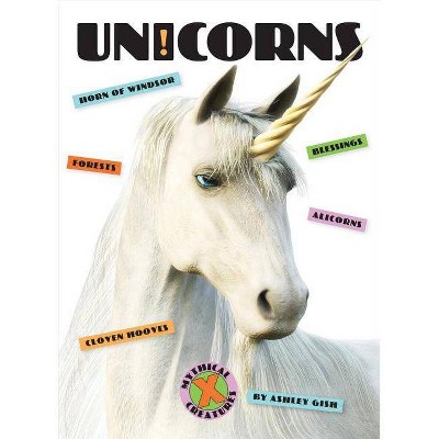 Unicorns - (X-Books: Mythical Creatures) by  Ashley Gish (Paperback)