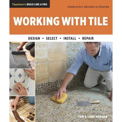 Working with Tile - (Taunton's Build Like a Pro) by  Tom Meehan & Lane Meehan (Paperback)