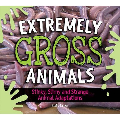 Extremely Gross Animals - by  Claire Eamer (Hardcover)