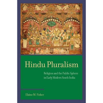 Hindu Pluralism - (South Asia Across the Disciplines) by  Elaine M Fisher (Paperback)