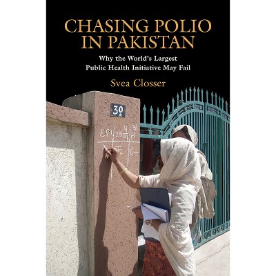 Chasing Polio in Pakistan - by  Svea Closser (Paperback)