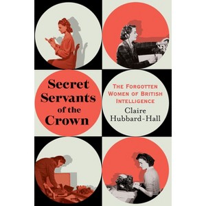 Secret Servants of the Crown - by  Claire Hubbard-Hall (Hardcover) - 1 of 1