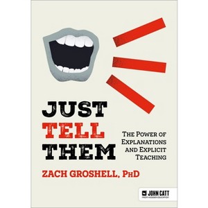 Just Tell Them: The Power of Explanations and Explicit Teaching - by  Zach Groshell (Paperback) - 1 of 1