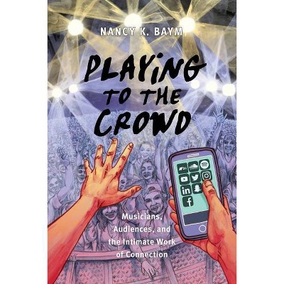 Playing to the Crowd - (Postmillennial Pop) by  Nancy K Baym (Paperback)