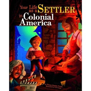 Your Life as a Settler in Colonial America - (Way It Was) by  Thomas Kingsley Troupe (Paperback) - 1 of 1