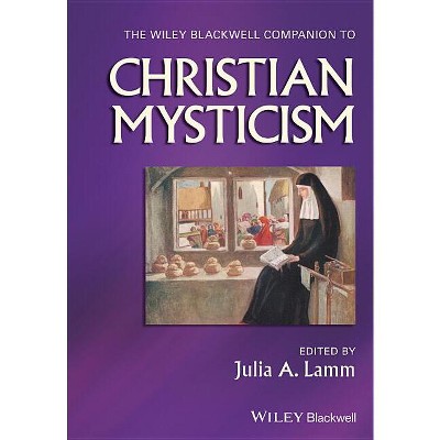 The Wiley-Blackwell Companion to Christian Mysticism - (Wiley Blackwell Companions to Religion) by  Julia A Lamm (Paperback)