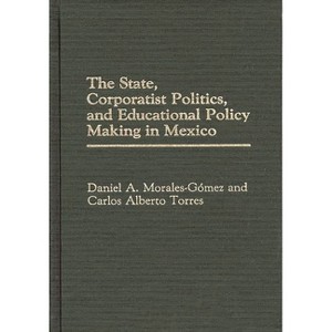 The State, Corporatist Politics, and Educational Policy Making in Mexico - by  Daniel a Morales-Gomez & Carlos Torres & Carlos Alberto Torres - 1 of 1