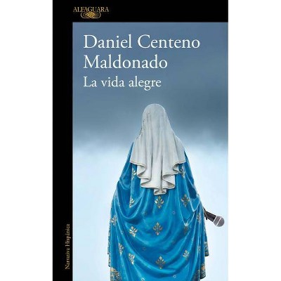 La Vida Alegre / The Joyful Life - by  Daniel Centeno Maldonado (Paperback)