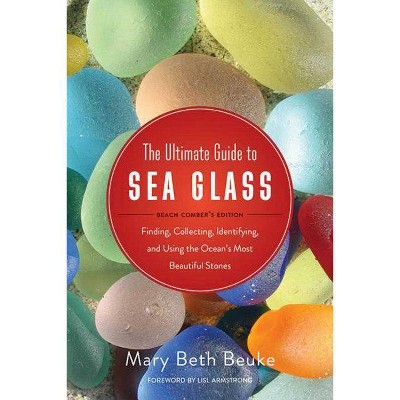 The Ultimate Guide to Sea Glass: Beach Comber's Edition - (Paperback)