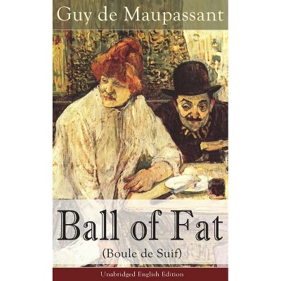 The Ball of Fat (Boule de Suif) - Unabridged English Edition - by  Guy De Maupassant (Paperback)