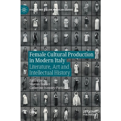 Female Cultural Production in Modern Italy - (Italian and Italian American Studies) by  Sharon Hecker & Catherine Ramsey-Portolano (Hardcover)